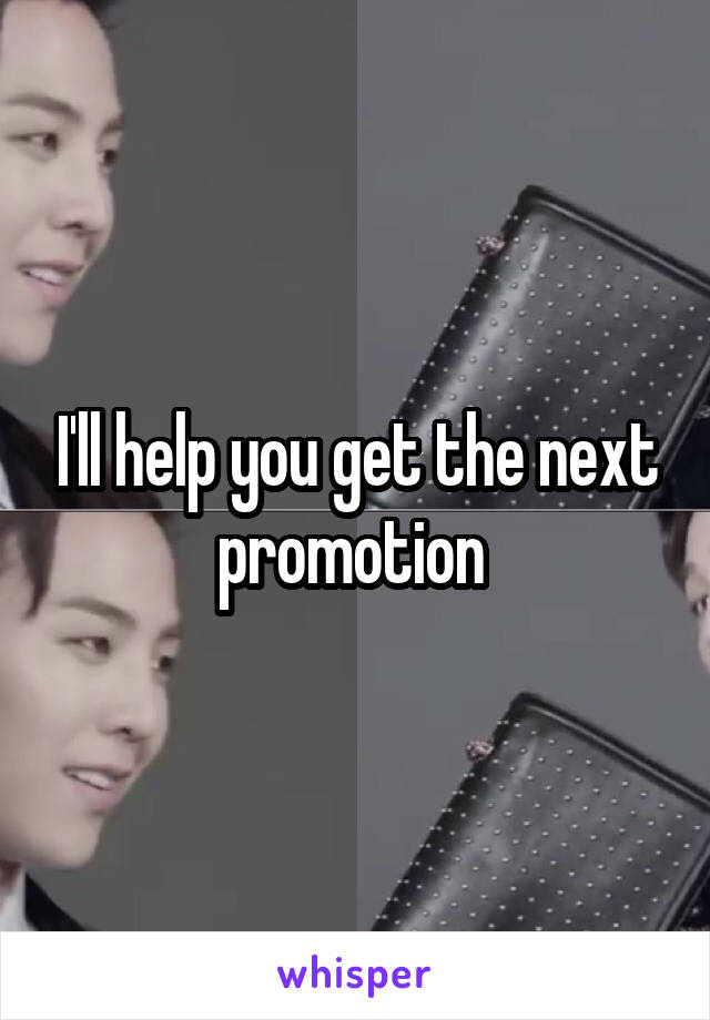 I'll help you get the next promotion 