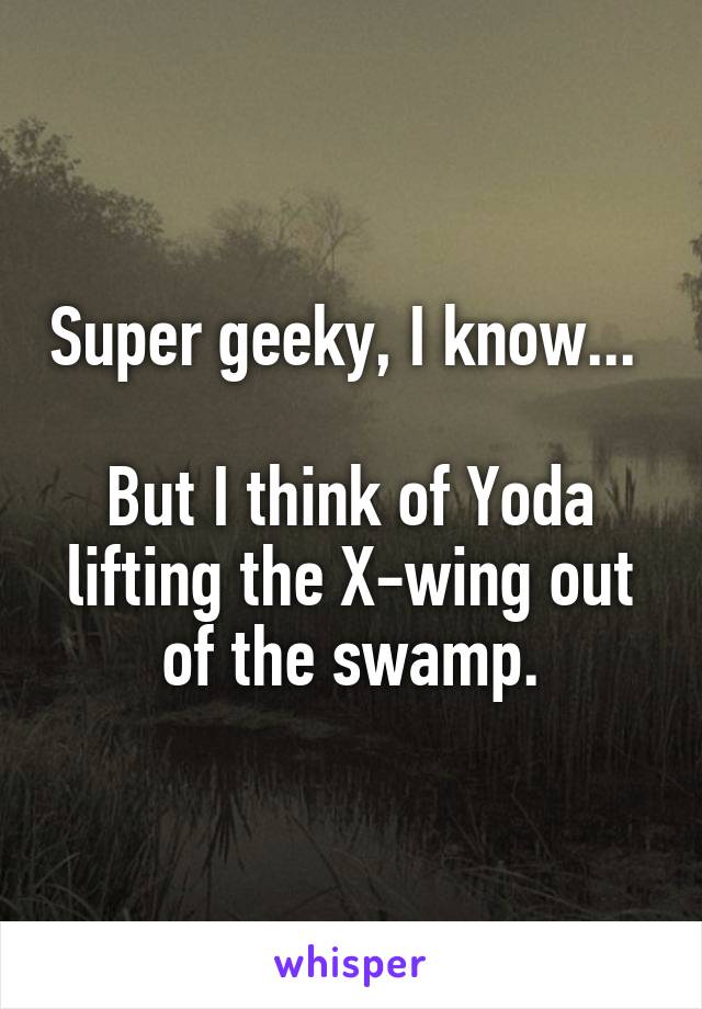 Super geeky, I know... 

But I think of Yoda lifting the X-wing out of the swamp.