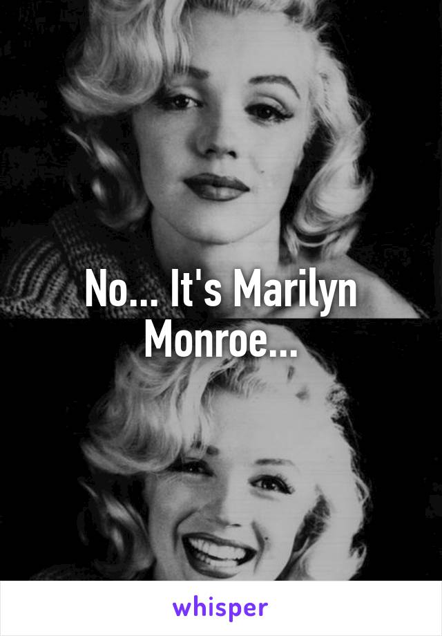 No... It's Marilyn Monroe...