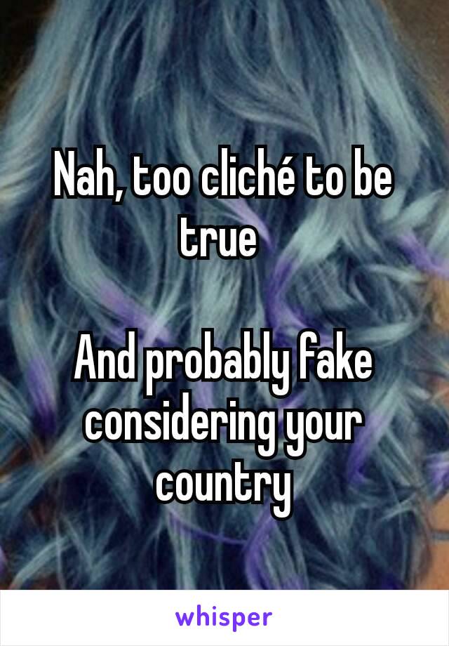 Nah, too cliché to be true 

And probably fake considering your country