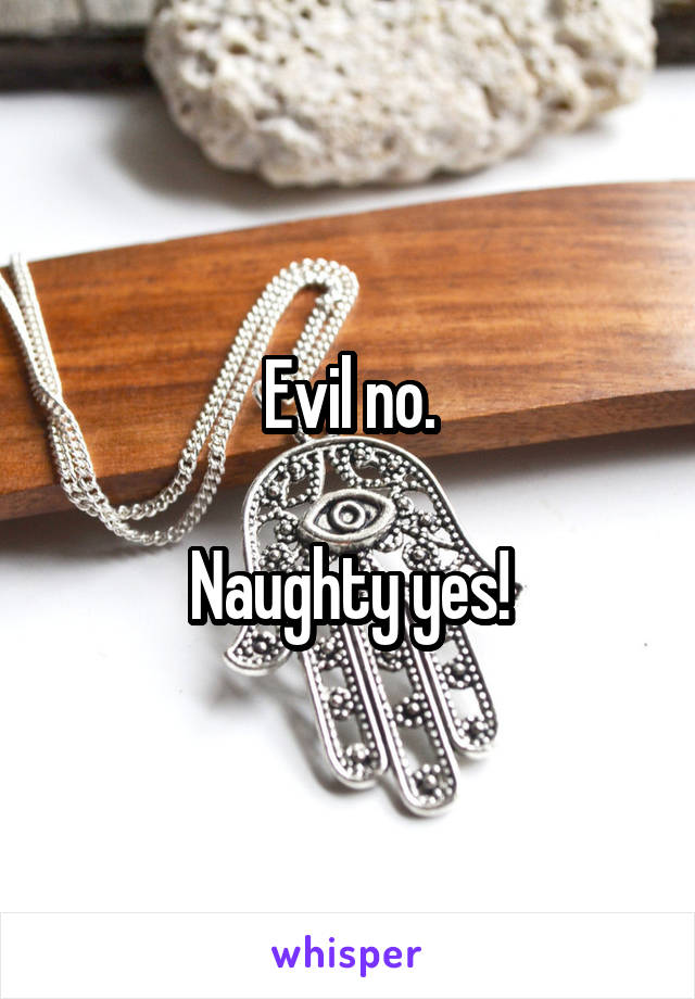 Evil no.

Naughty yes!