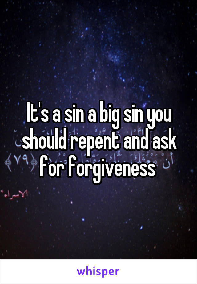 It's a sin a big sin you should repent and ask for forgiveness 