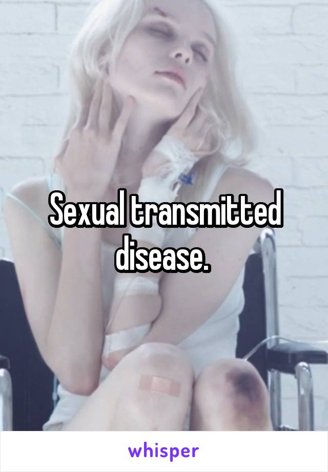 Sexual transmitted disease. 