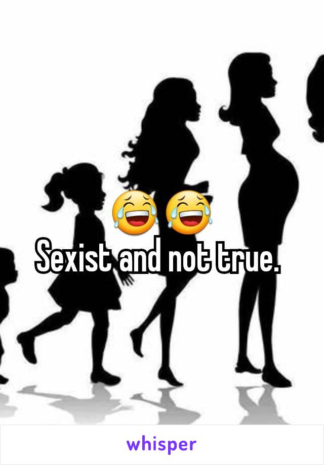 😂😂
Sexist and not true. 