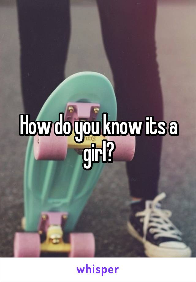 How do you know its a girl?