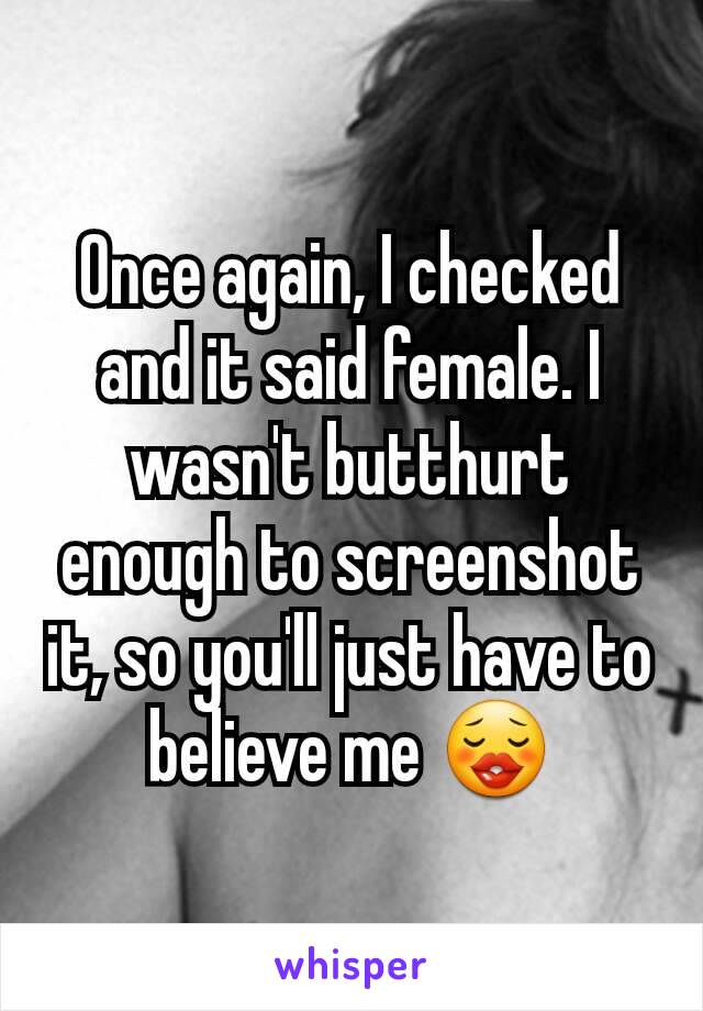 Once again, I checked and it said female. I wasn't butthurt enough to screenshot it, so you'll just have to believe me 😗