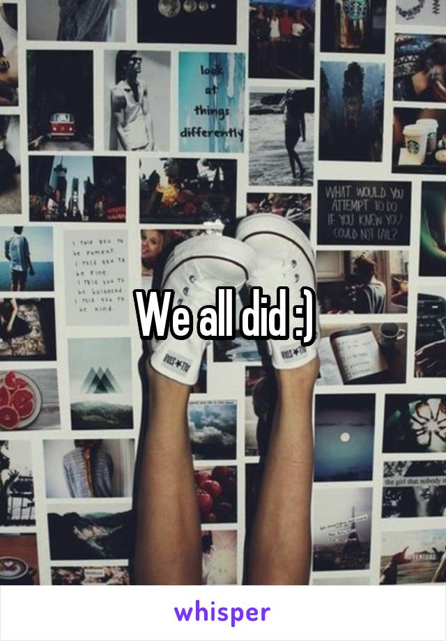 We all did :)