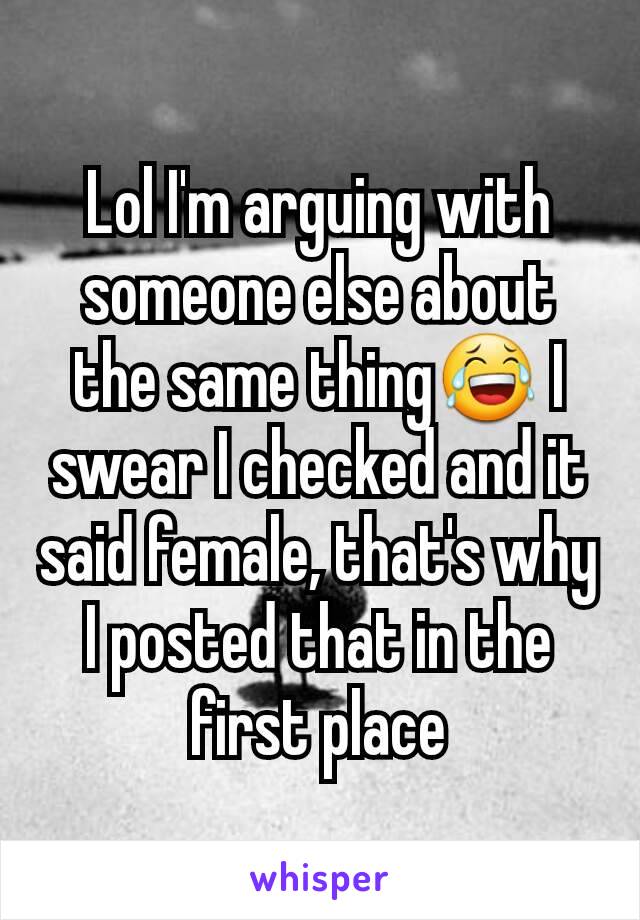 Lol I'm arguing with someone else about the same thing😂 I swear I checked and it said female, that's why I posted that in the first place