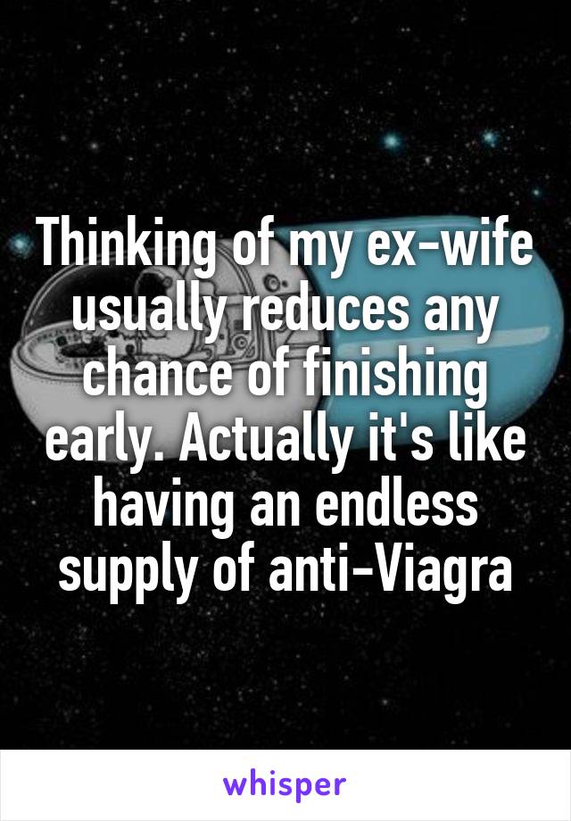 Thinking of my ex-wife usually reduces any chance of finishing early. Actually it's like having an endless supply of anti-Viagra