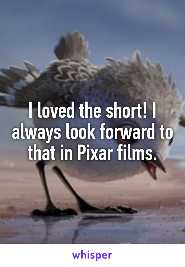 I loved the short! I always look forward to that in Pixar films.