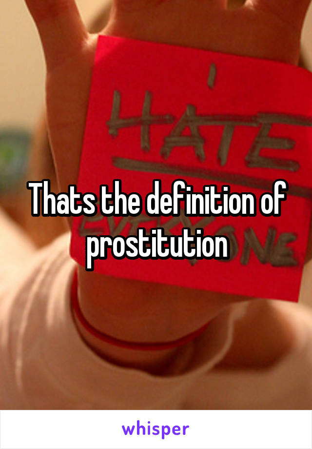 Thats the definition of prostitution