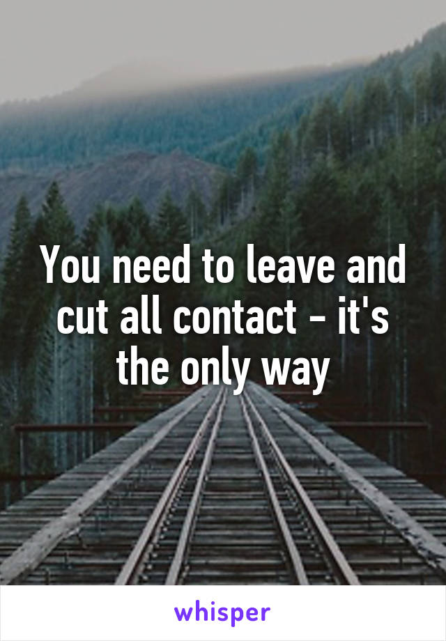 You need to leave and cut all contact - it's the only way