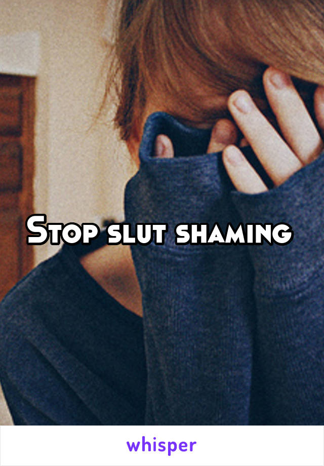 Stop slut shaming 