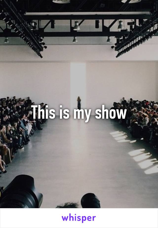 This is my show