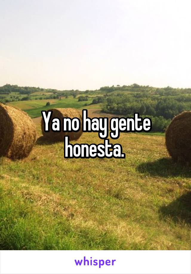 Ya no hay gente honesta. 