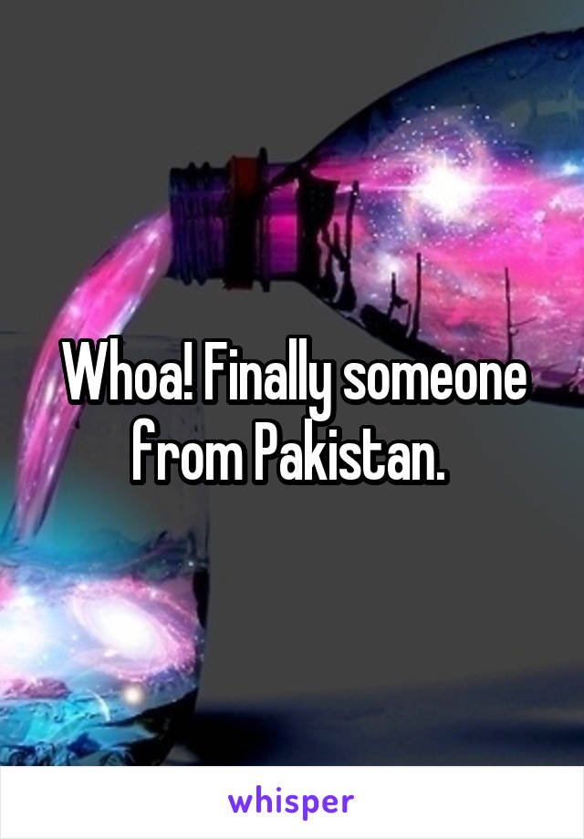 Whoa! Finally someone from Pakistan. 