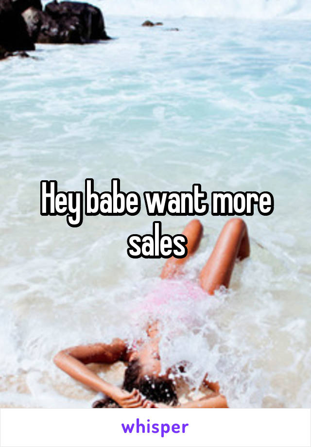 Hey babe want more sales