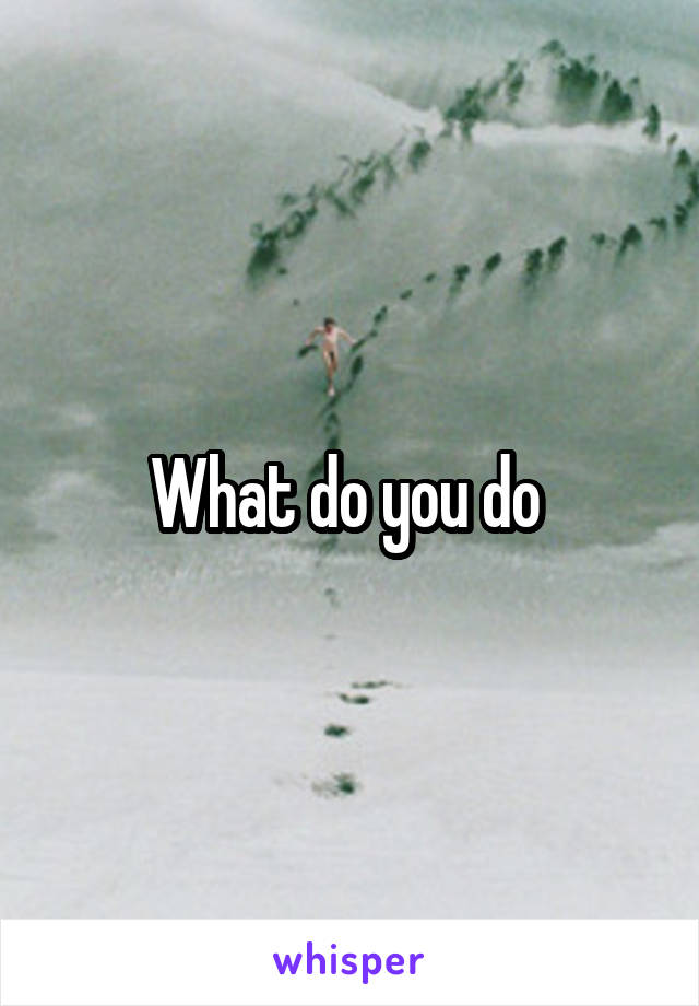 What do you do 