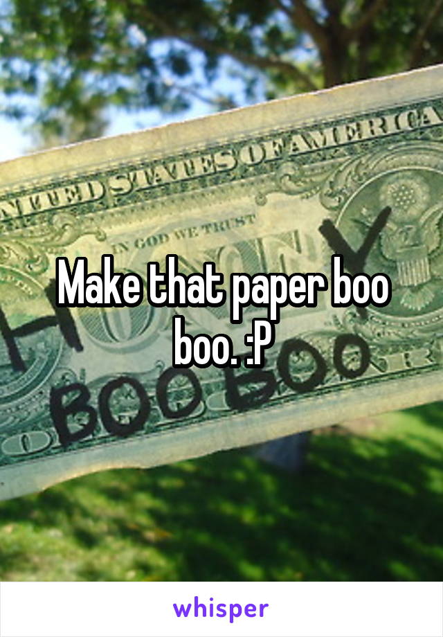 Make that paper boo boo. :P