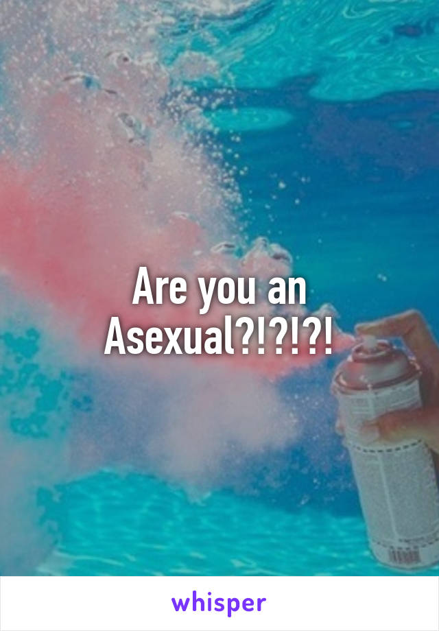 Are you an Asexual?!?!?!