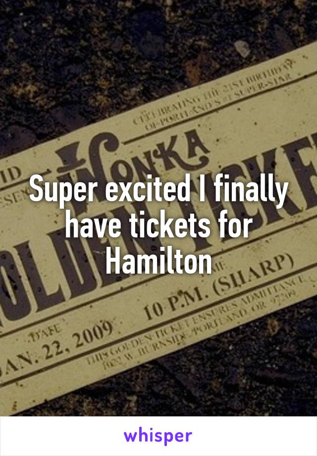 Super excited I finally have tickets for Hamilton