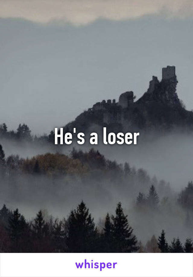 He's a loser