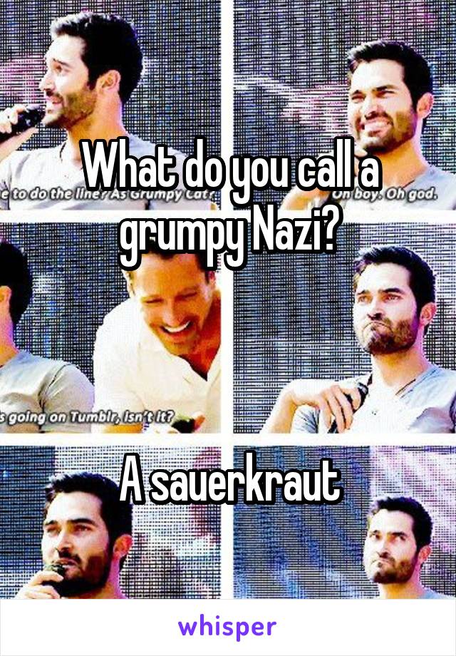 What do you call a grumpy Nazi?



A sauerkraut