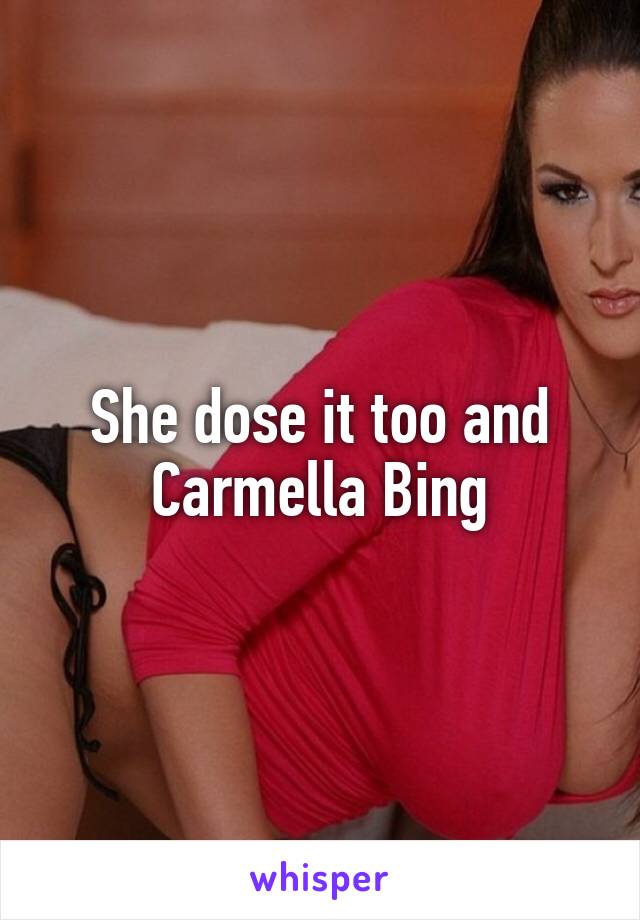 She dose it too and Carmella Bing