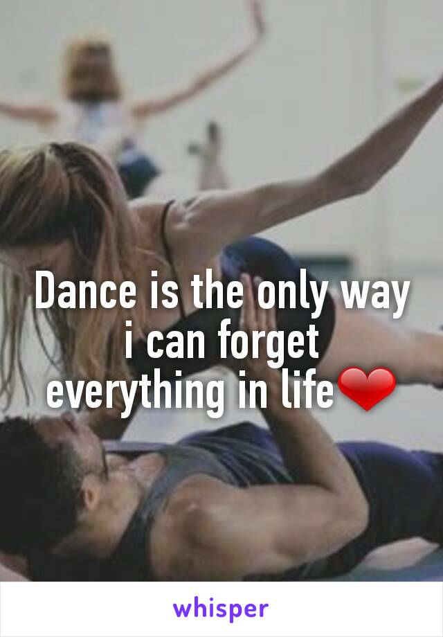 Dance is the only way i can forget everything in life❤