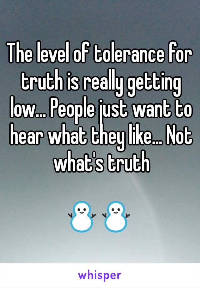 The level of tolerance for truth is really getting low... People just want to hear what they like... Not what's truth

 ⛄⛄