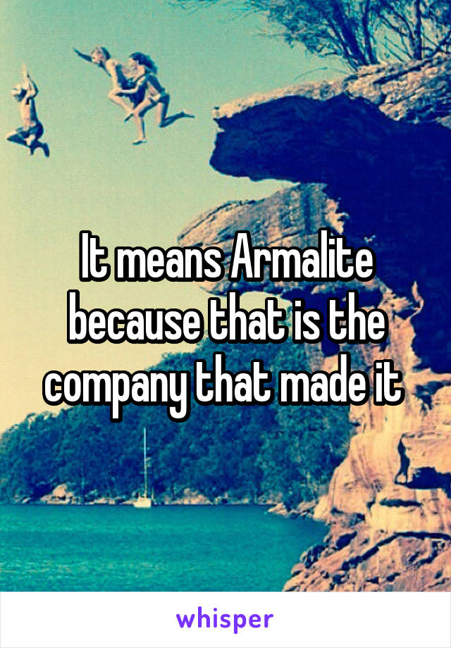It means Armalite because that is the company that made it 