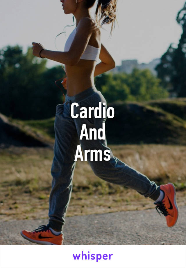 Cardio
And
Arms
