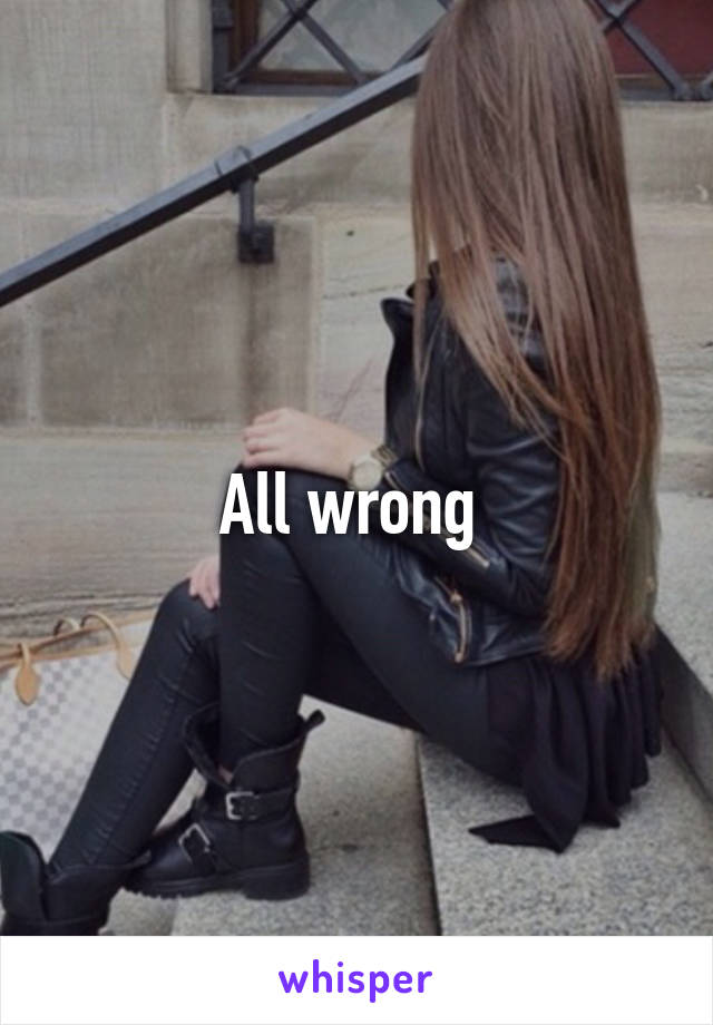 All wrong 