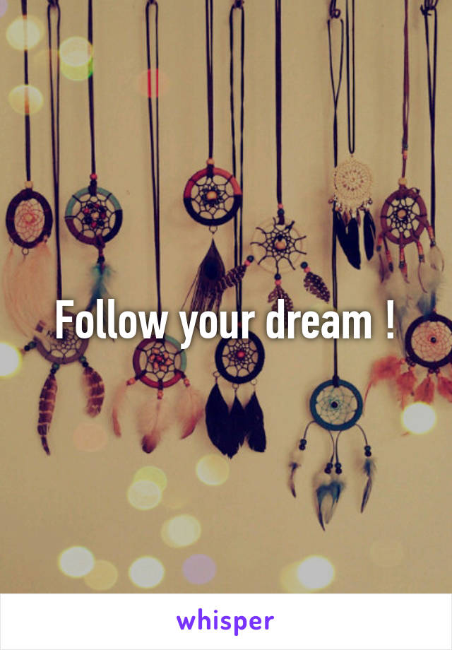 Follow your dream !