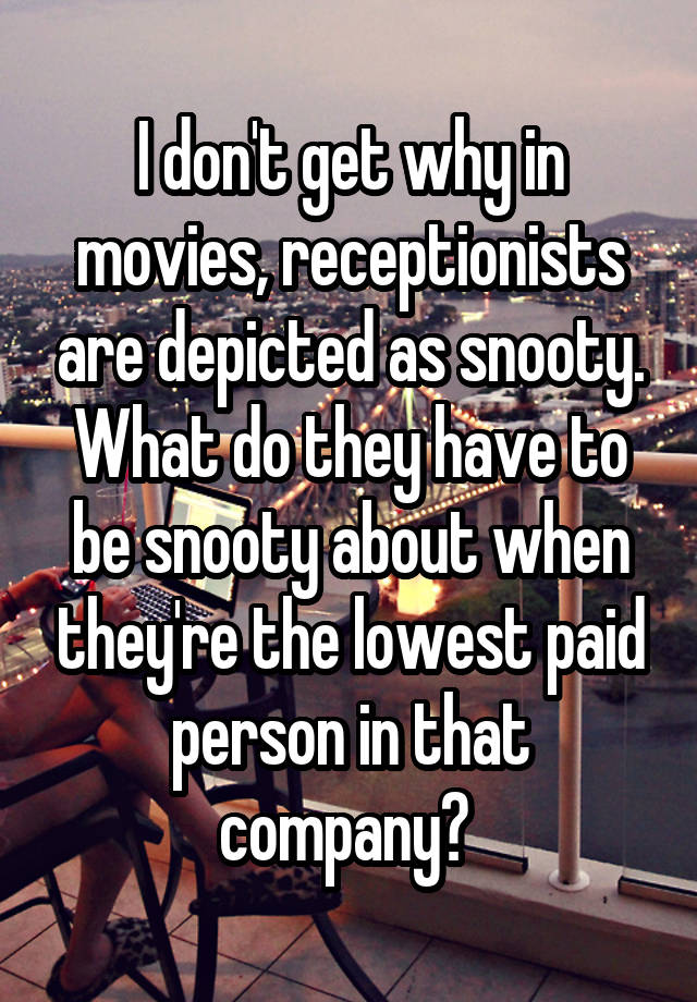 i-don-t-get-why-in-movies-receptionists-are-depicted-as-snooty-what