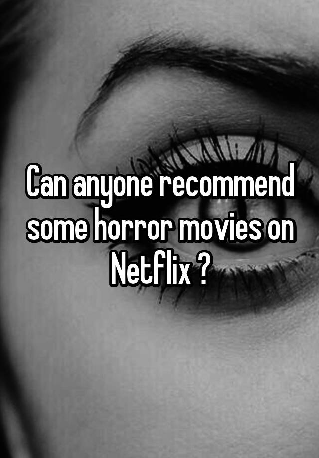 can-anyone-recommend-some-horror-movies-on-netflix