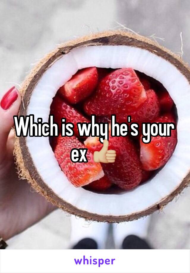 Which is why he's your ex 👍🏼