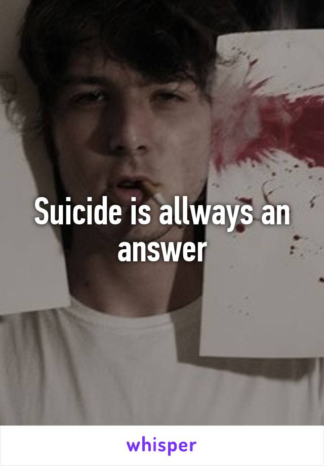 Suicide is allways an answer