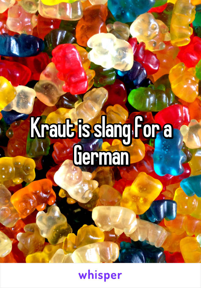 Kraut is slang for a German