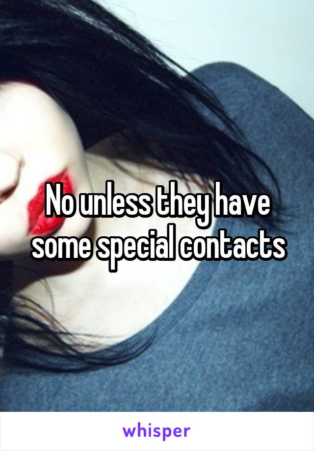 No unless they have some special contacts