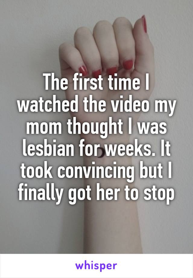 The first time I watched the video my mom thought I was lesbian for weeks. It took convincing but I finally got her to stop