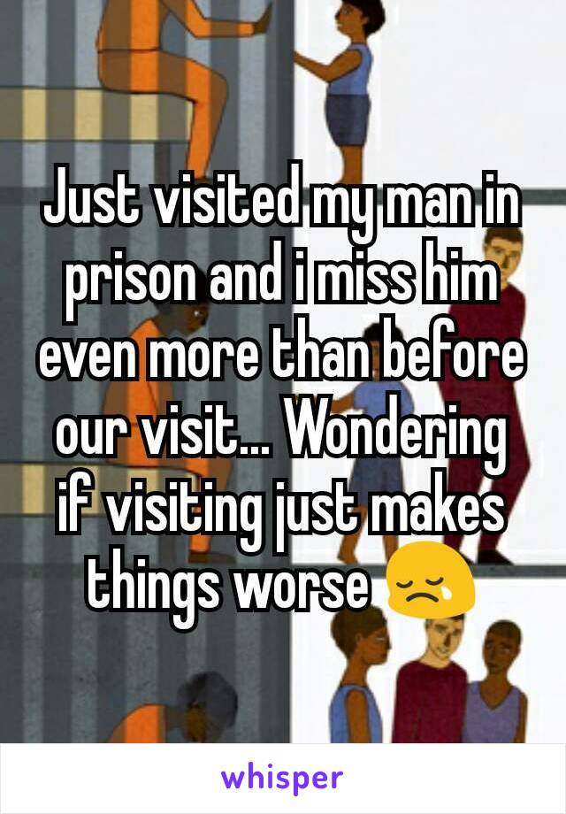 Just visited my man in prison and i miss him even more than before our visit... Wondering if visiting just makes things worse 😢