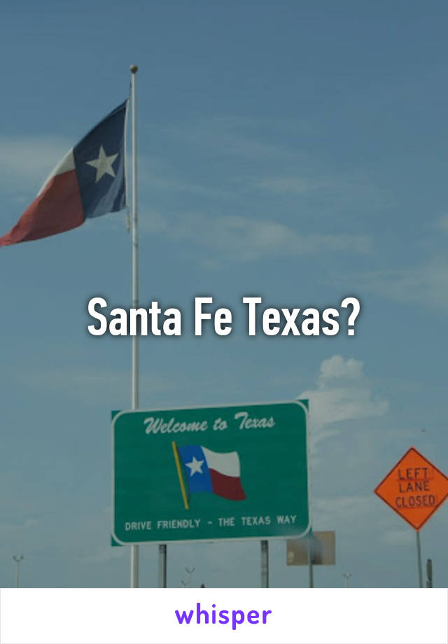 Santa Fe Texas?