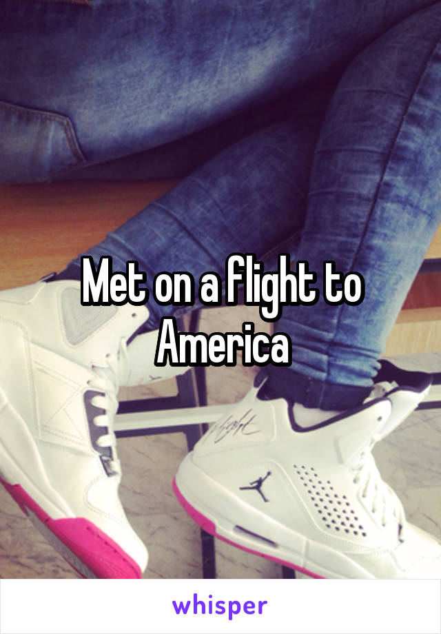 Met on a flight to America