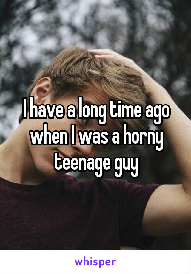 I have a long time ago when I was a horny teenage guy