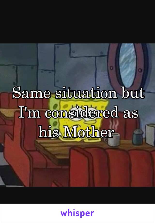 Same situation but I'm considered as his Mother 