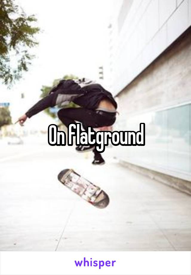 On flatground