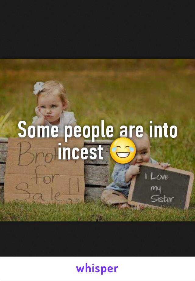 Some people are into incest 😂