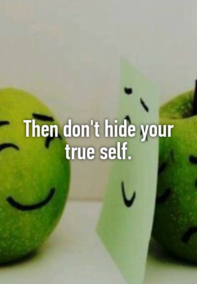 then-don-t-hide-your-true-self