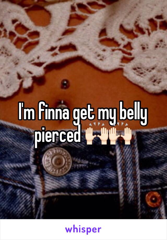 I'm finna get my belly pierced 🙌🏻🙌🏻